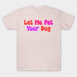 Let Me Pet Your Dog Colorful T-Shirt